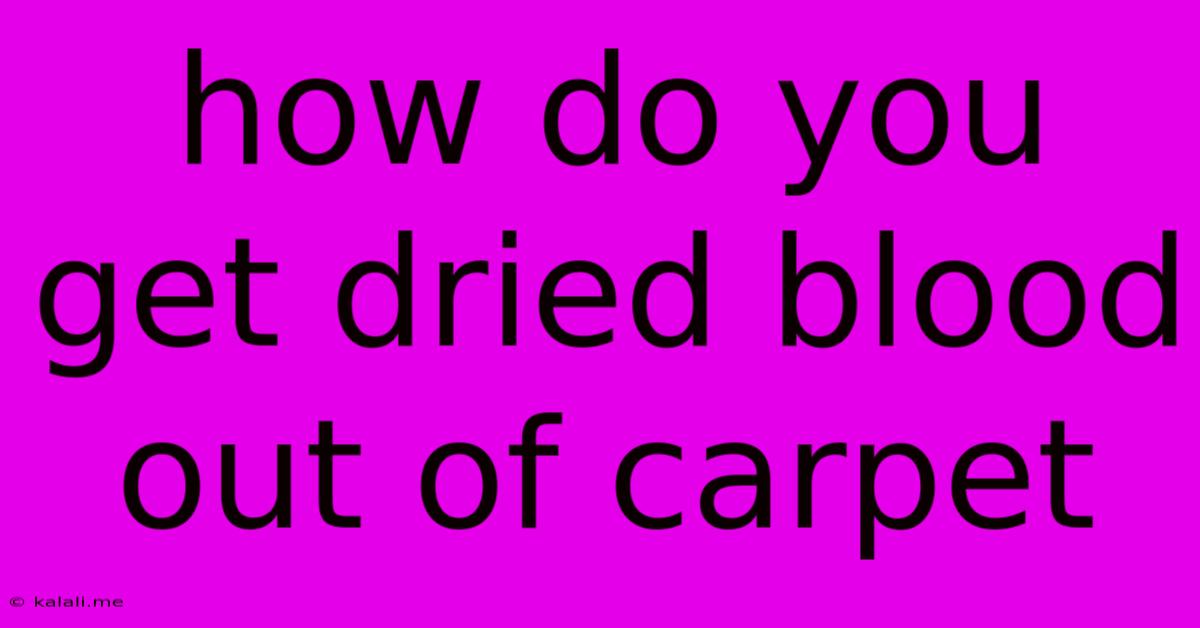 How Do You Get Dried Blood Out Of Carpet