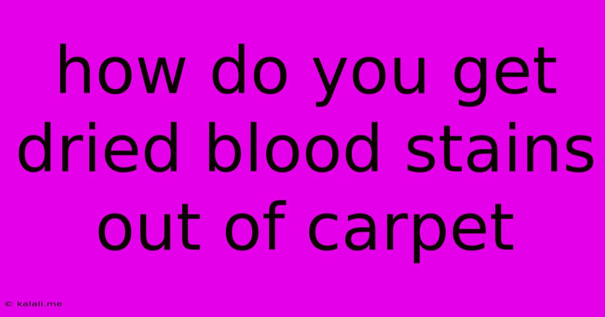 How Do You Get Dried Blood Stains Out Of Carpet