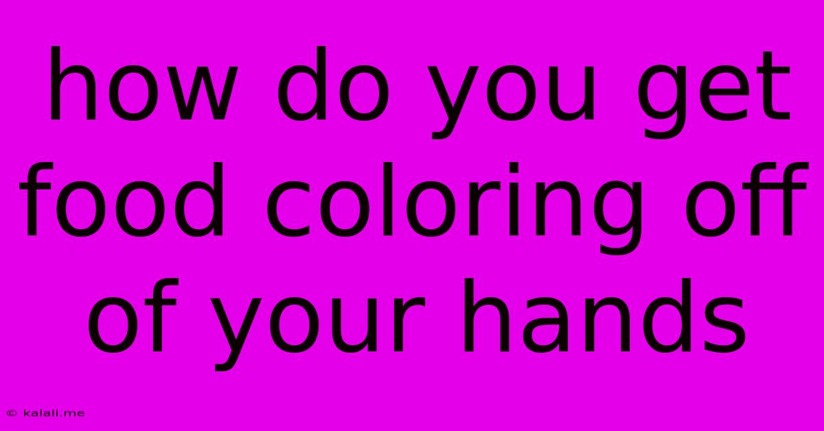 How Do You Get Food Coloring Off Of Your Hands