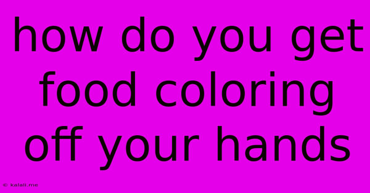 How Do You Get Food Coloring Off Your Hands