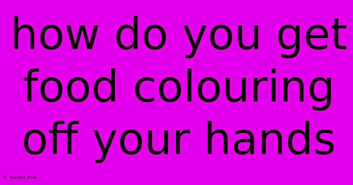 How Do You Get Food Colouring Off Your Hands