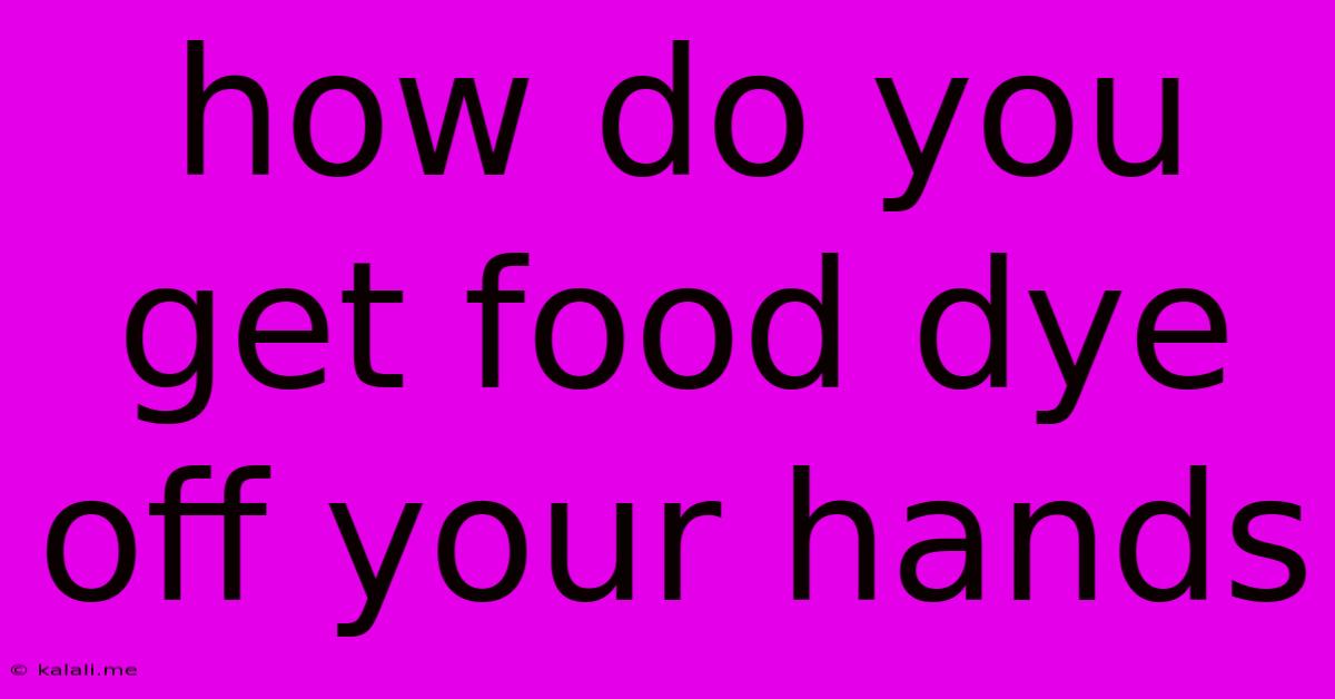 How Do You Get Food Dye Off Your Hands