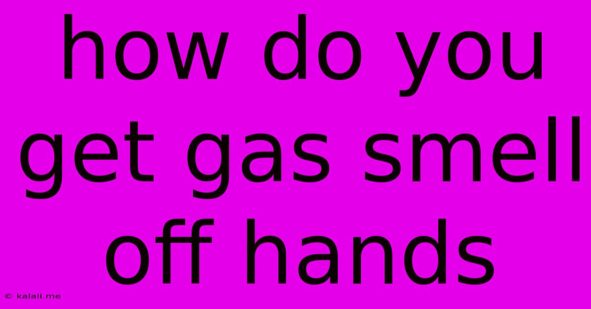 How Do You Get Gas Smell Off Hands