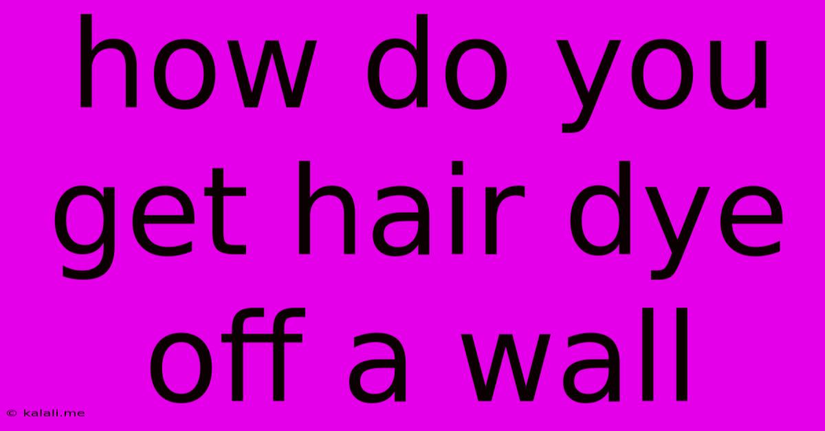 How Do You Get Hair Dye Off A Wall