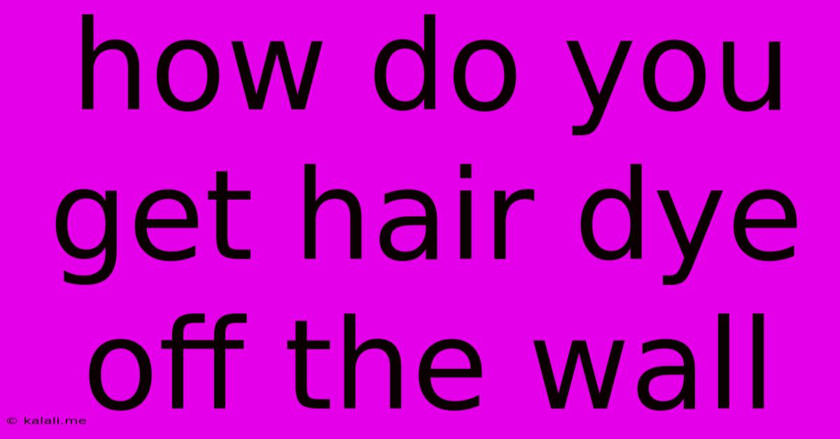 How Do You Get Hair Dye Off The Wall