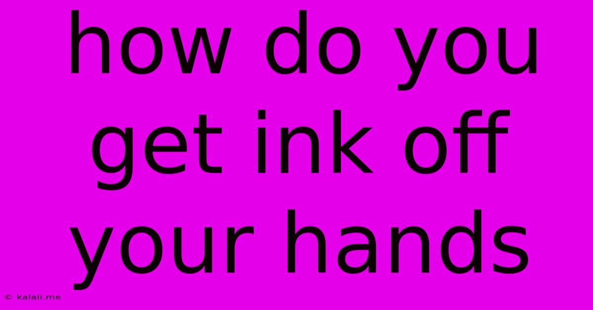 How Do You Get Ink Off Your Hands