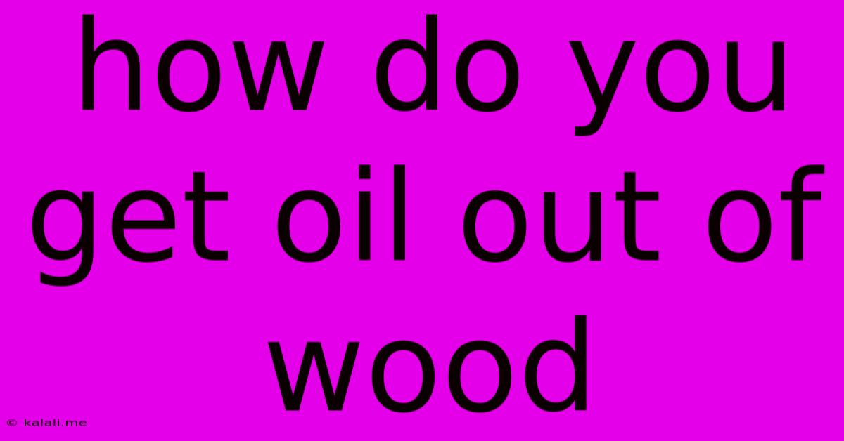 How Do You Get Oil Out Of Wood