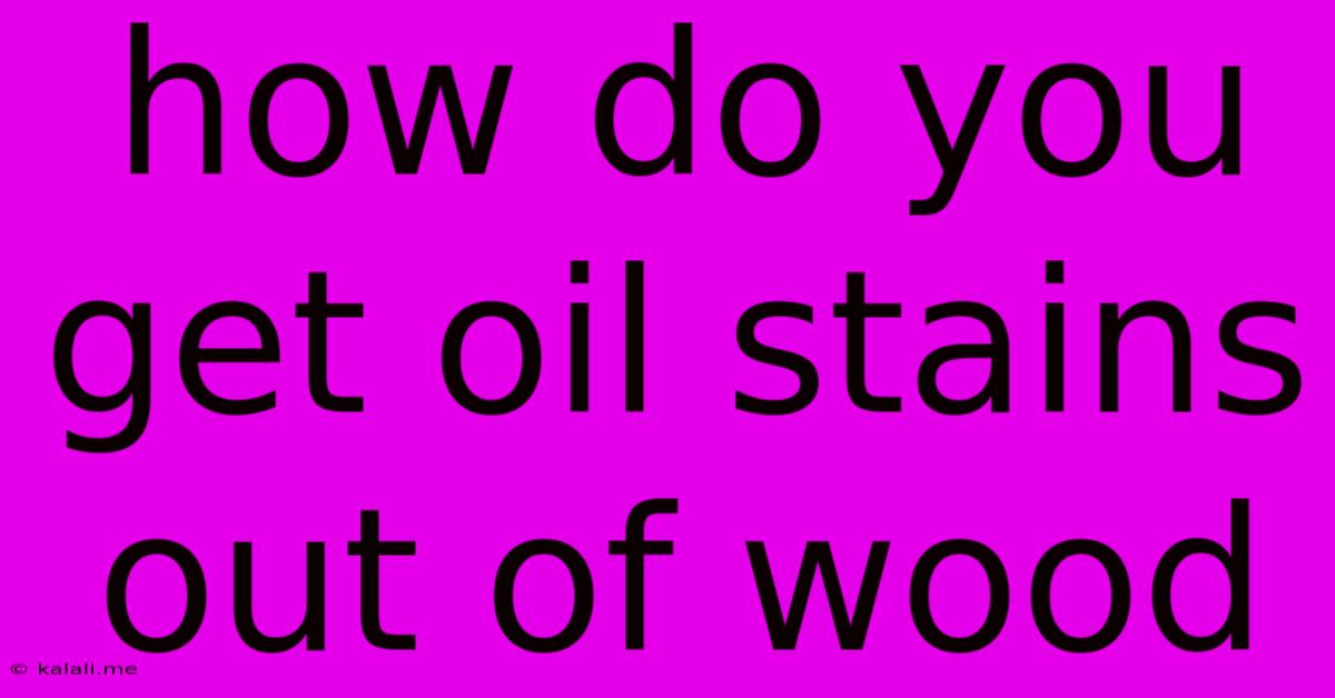 How Do You Get Oil Stains Out Of Wood