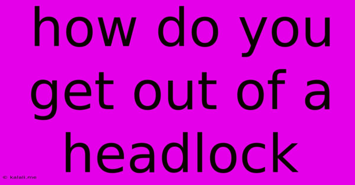 How Do You Get Out Of A Headlock