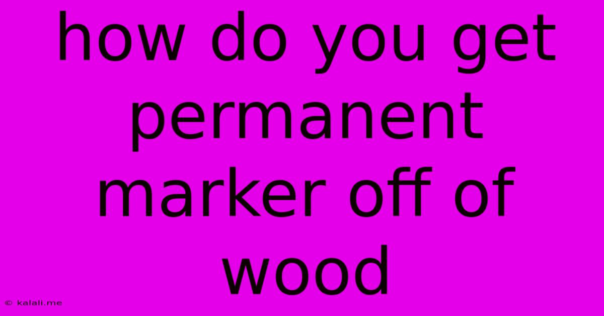 How Do You Get Permanent Marker Off Of Wood