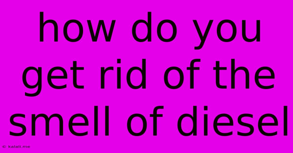 How Do You Get Rid Of The Smell Of Diesel