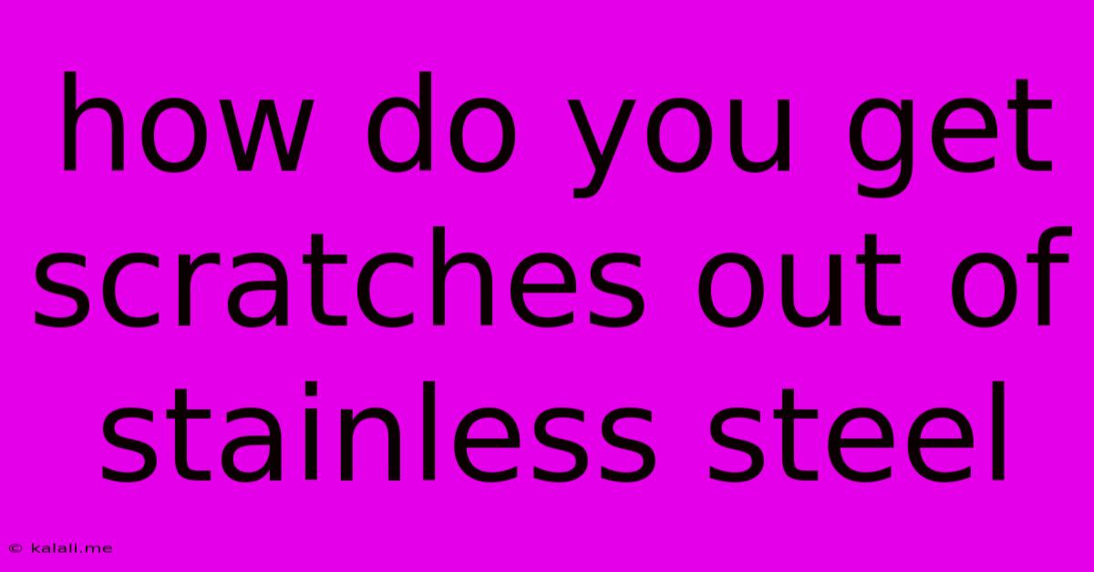 How Do You Get Scratches Out Of Stainless Steel