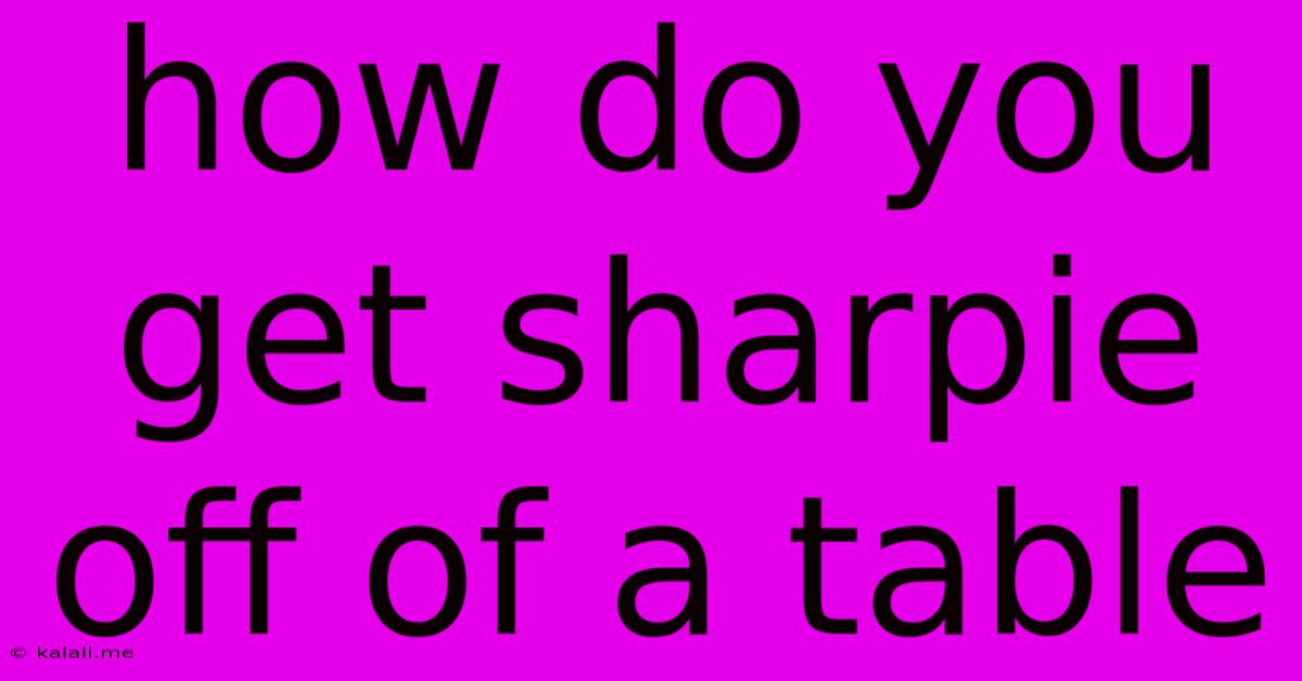 How Do You Get Sharpie Off Of A Table