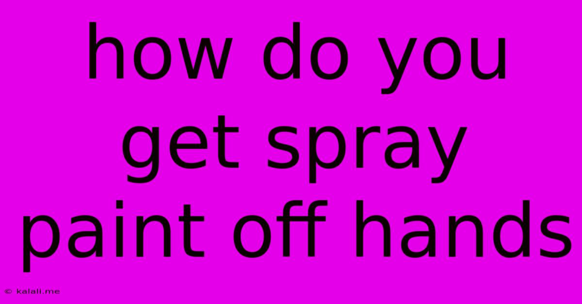 How Do You Get Spray Paint Off Hands