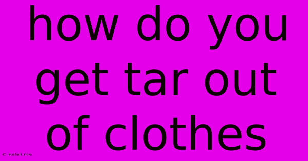 How Do You Get Tar Out Of Clothes