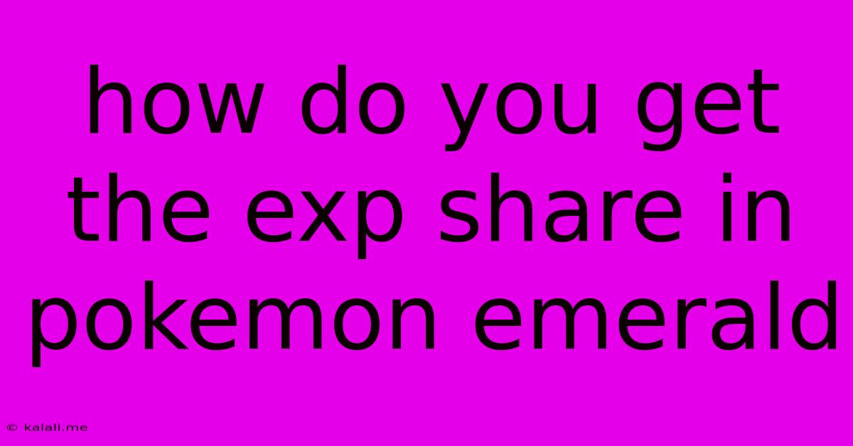 How Do You Get The Exp Share In Pokemon Emerald