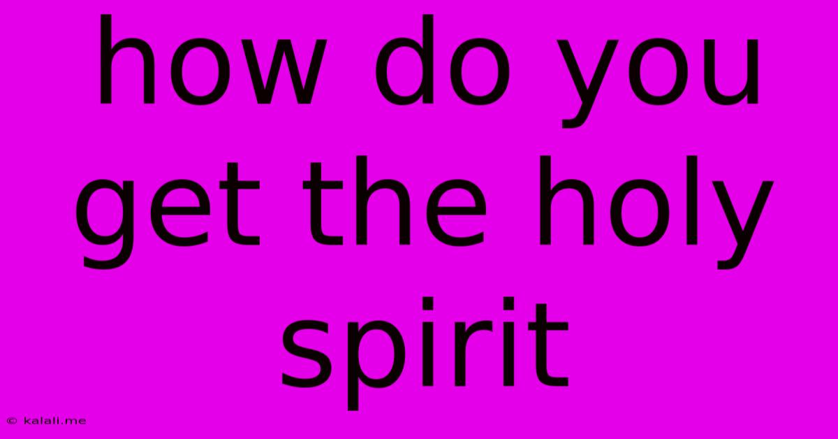 How Do You Get The Holy Spirit