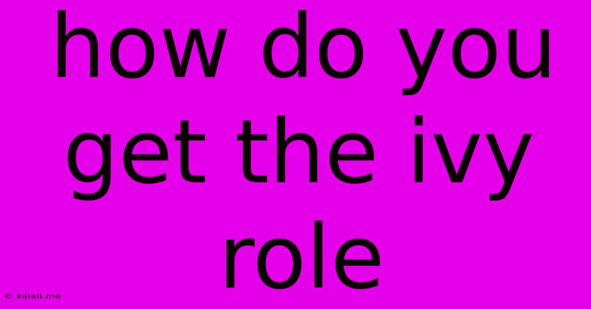 How Do You Get The Ivy Role