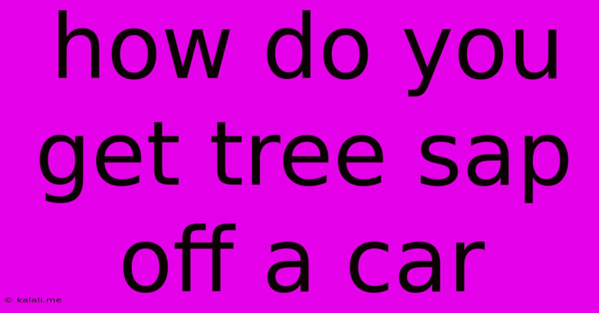 How Do You Get Tree Sap Off A Car