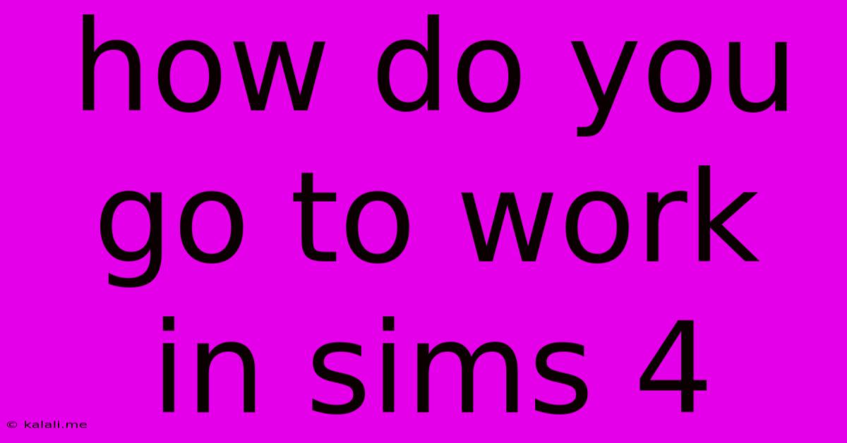 How Do You Go To Work In Sims 4