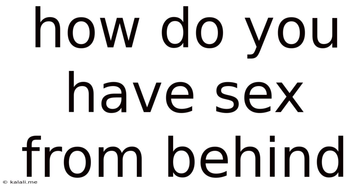 How Do You Have Sex From Behind