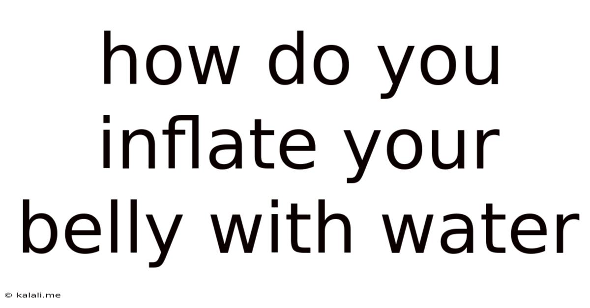 How Do You Inflate Your Belly With Water