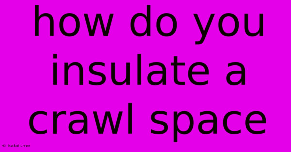 How Do You Insulate A Crawl Space