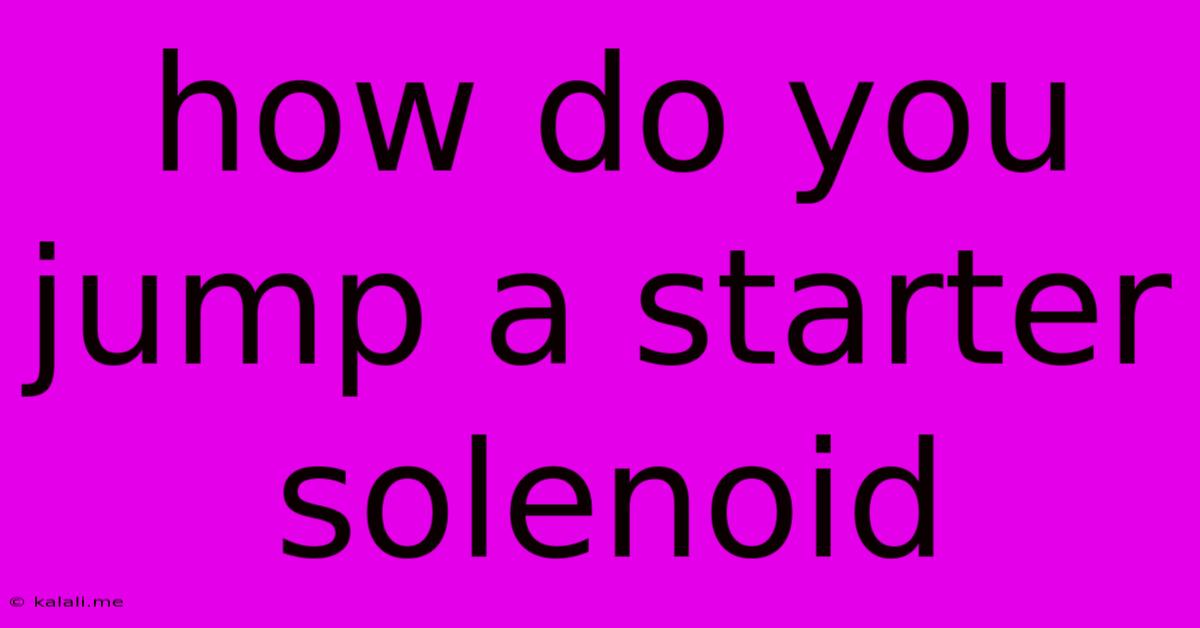 How Do You Jump A Starter Solenoid