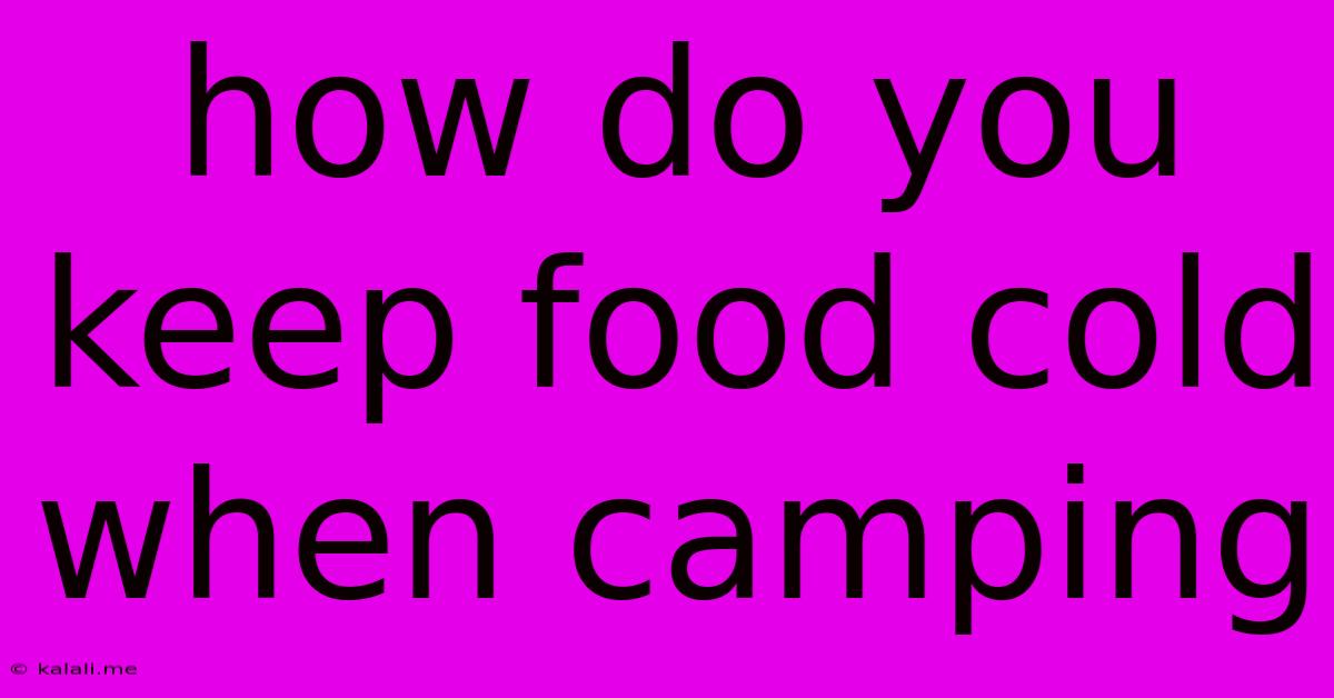 How Do You Keep Food Cold When Camping
