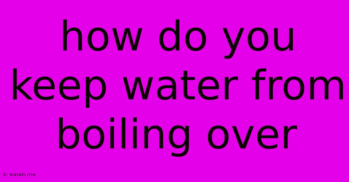 How Do You Keep Water From Boiling Over