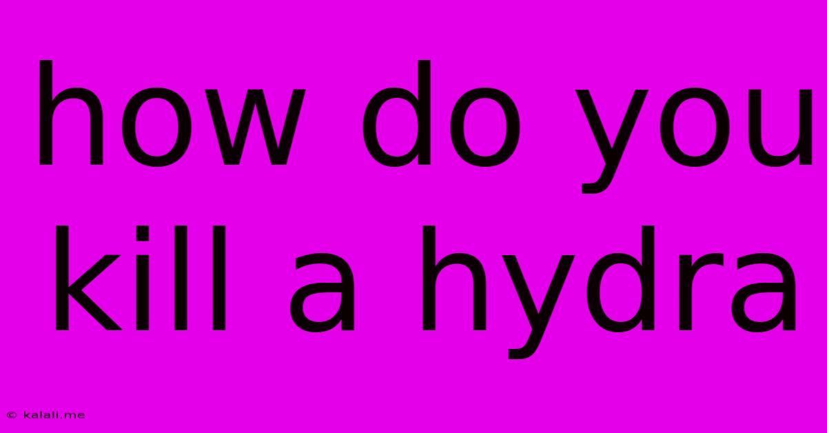 How Do You Kill A Hydra