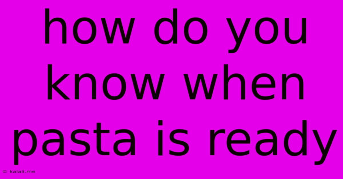 How Do You Know When Pasta Is Ready