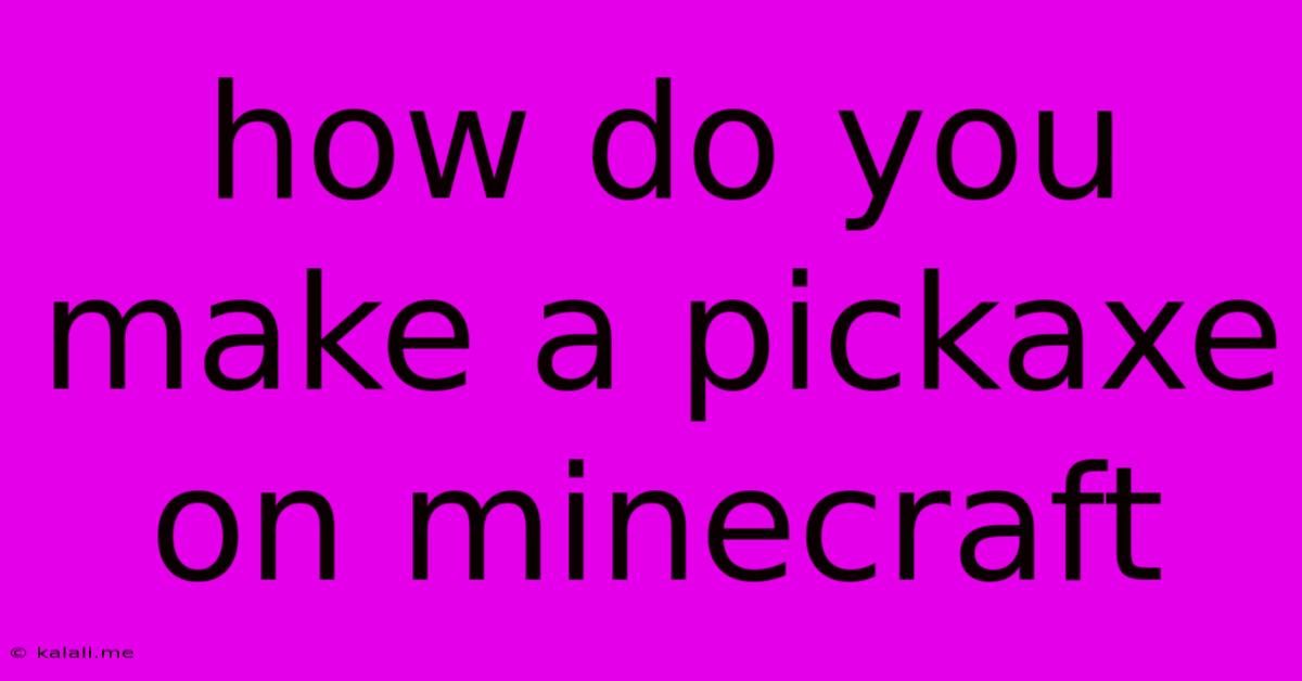 How Do You Make A Pickaxe On Minecraft