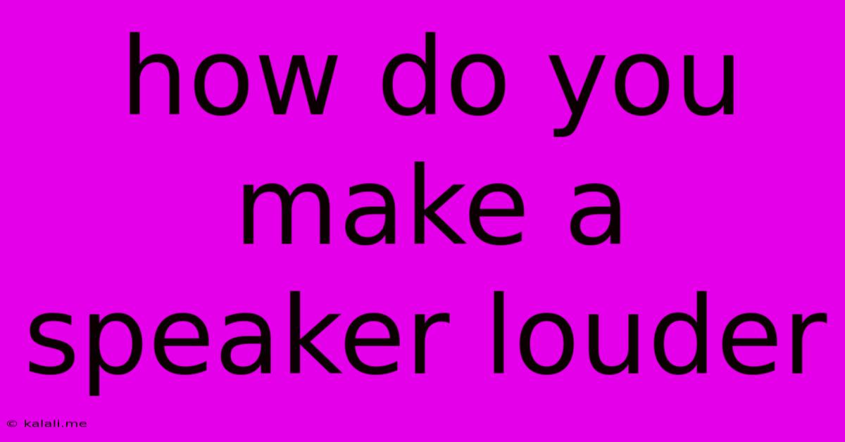 How Do You Make A Speaker Louder