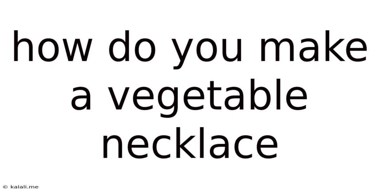 How Do You Make A Vegetable Necklace
