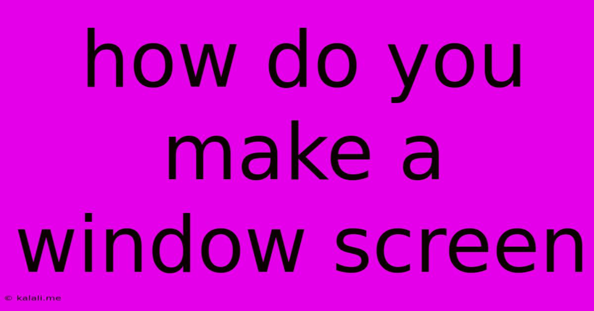 How Do You Make A Window Screen