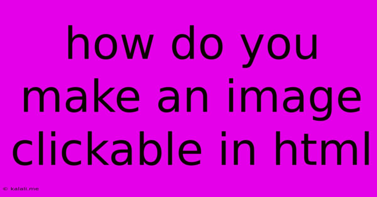 How Do You Make An Image Clickable In Html