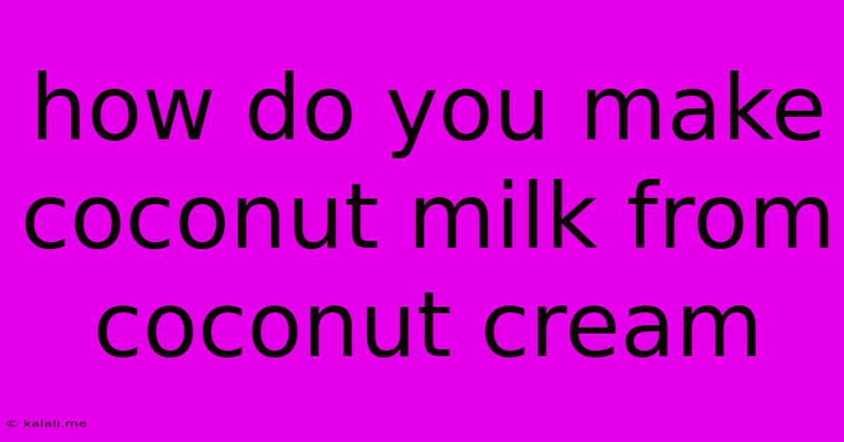 How Do You Make Coconut Milk From Coconut Cream