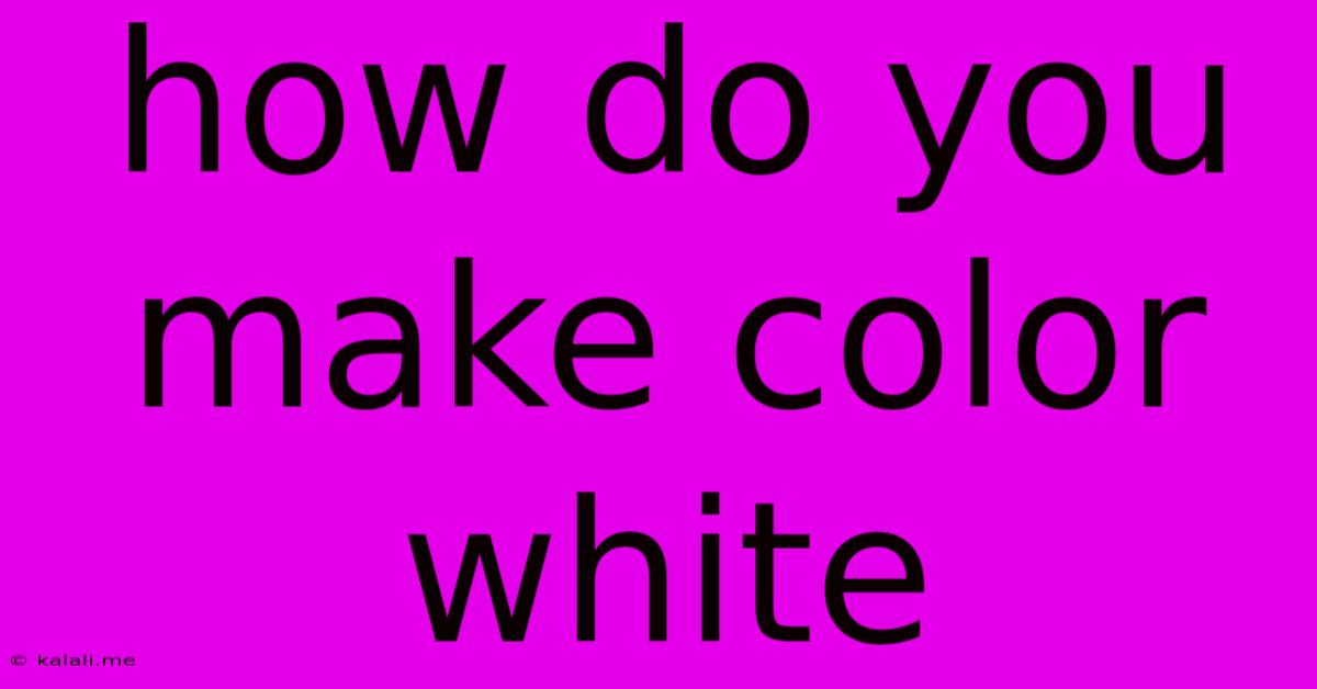 How Do You Make Color White