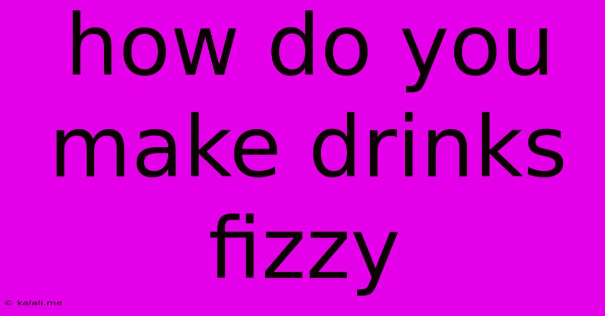 How Do You Make Drinks Fizzy