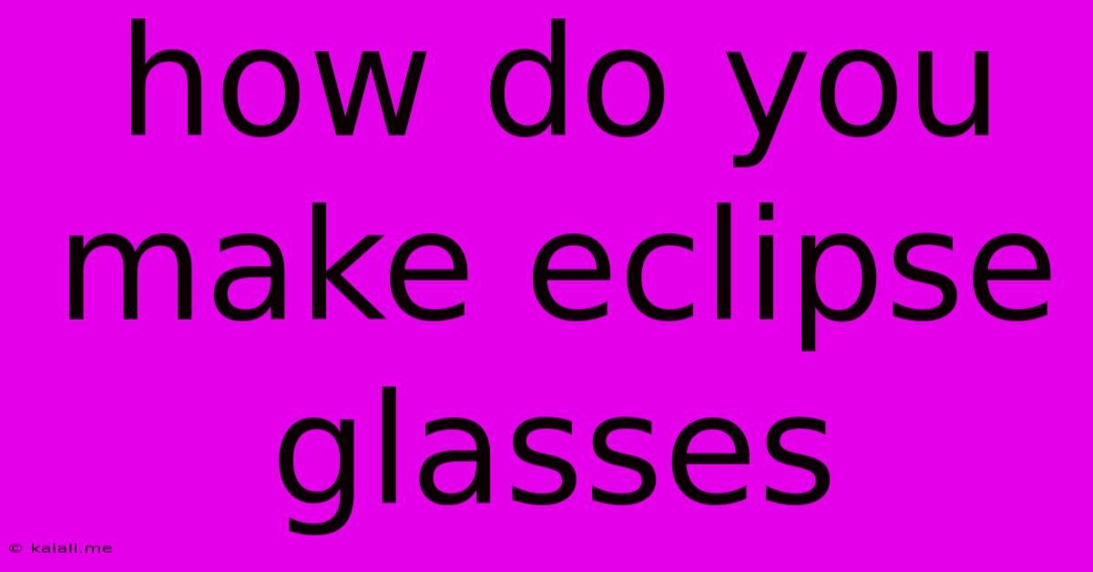 How Do You Make Eclipse Glasses