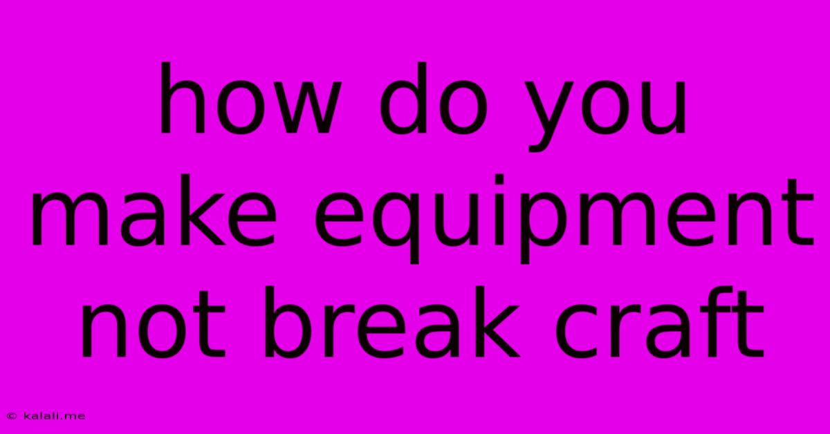 How Do You Make Equipment Not Break Craft