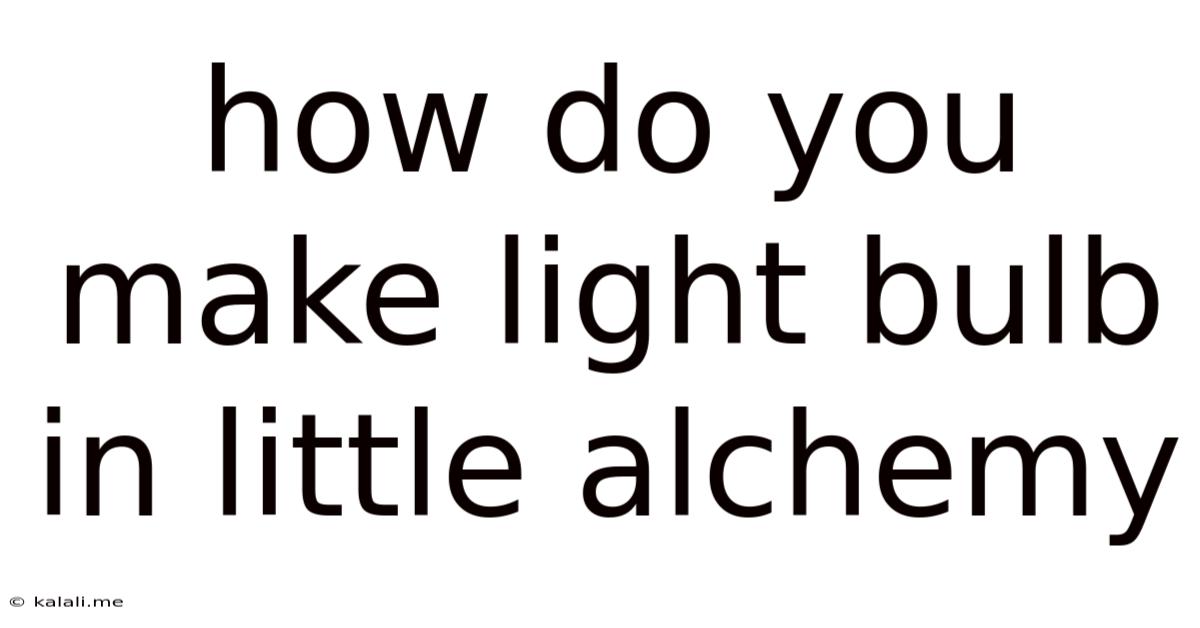 How Do You Make Light Bulb In Little Alchemy