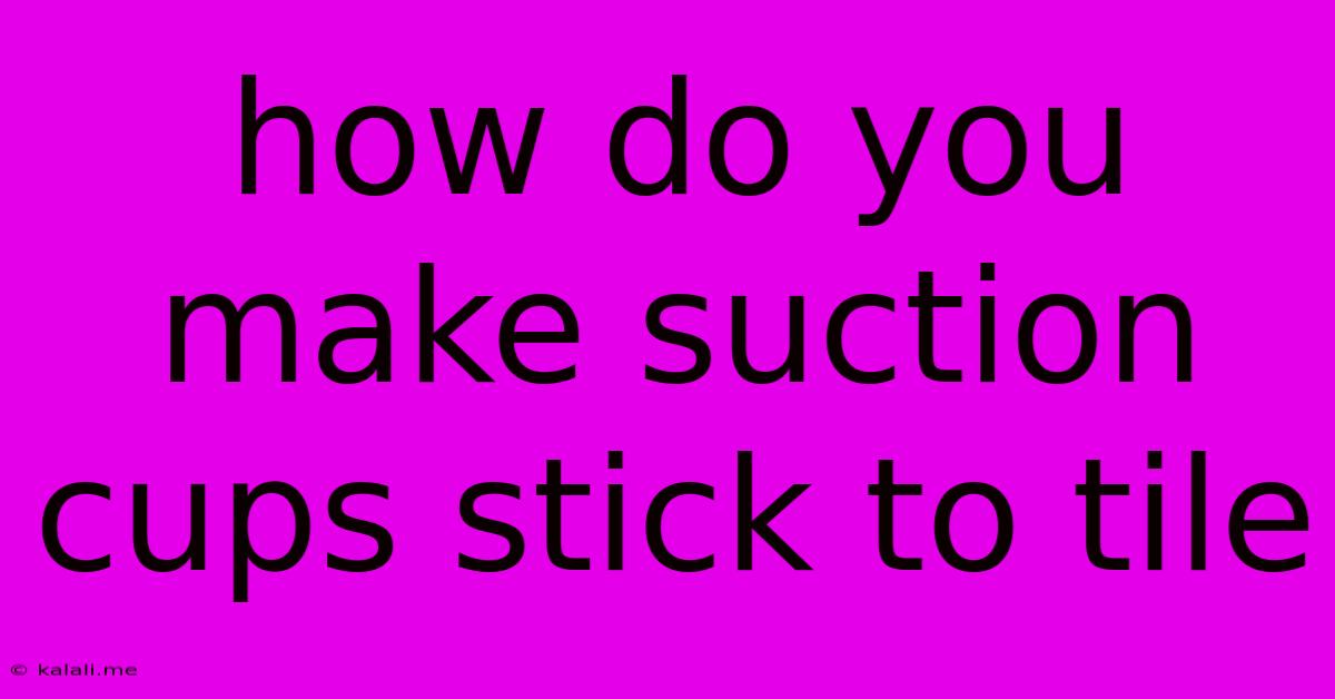 How Do You Make Suction Cups Stick To Tile