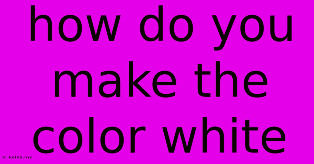 How Do You Make The Color White
