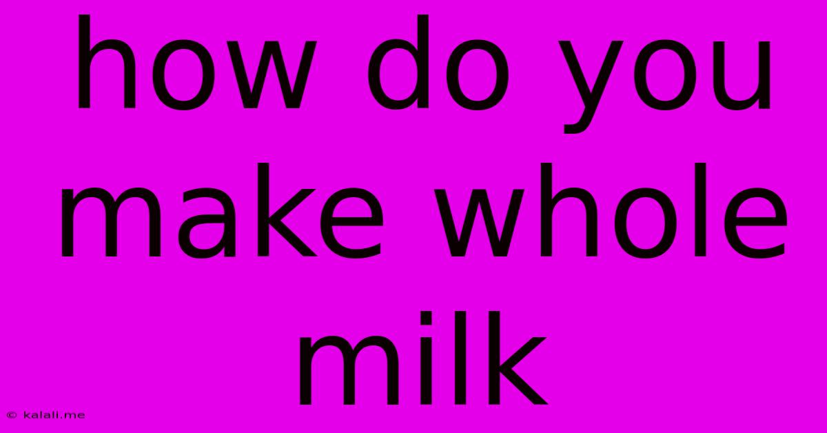 How Do You Make Whole Milk
