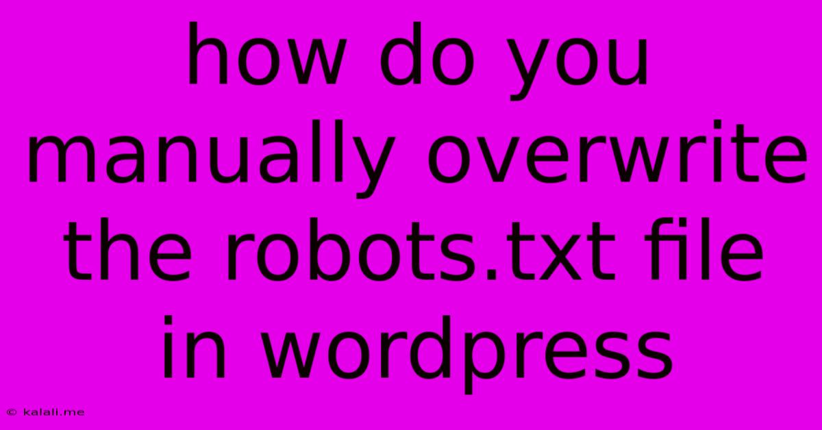 How Do You Manually Overwrite The Robots.txt File In Wordpress