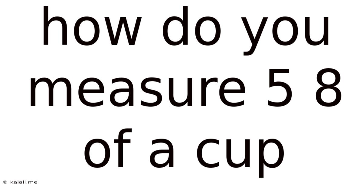How Do You Measure 5 8 Of A Cup