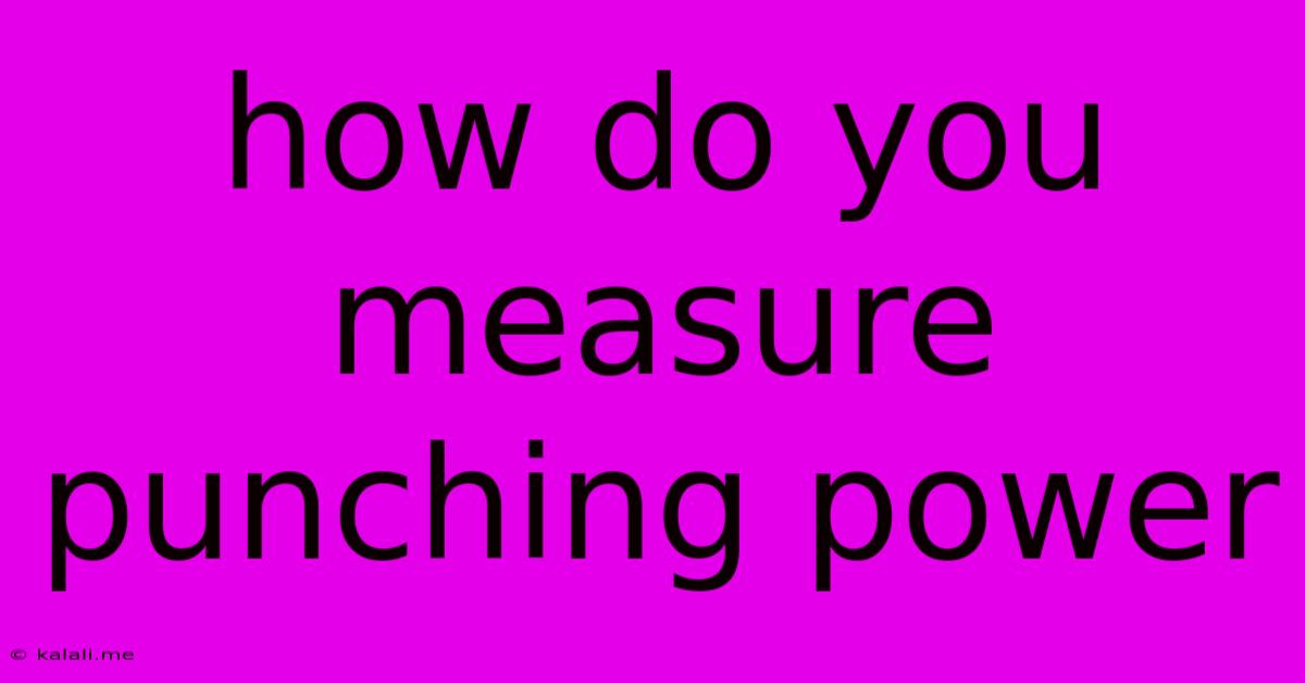 How Do You Measure Punching Power