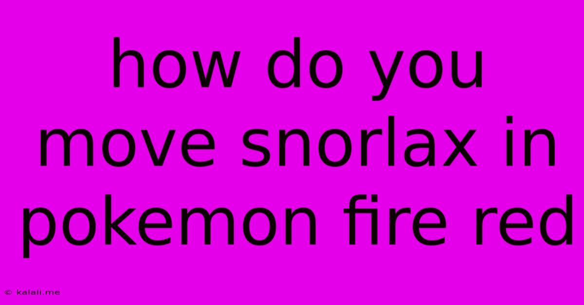 How Do You Move Snorlax In Pokemon Fire Red
